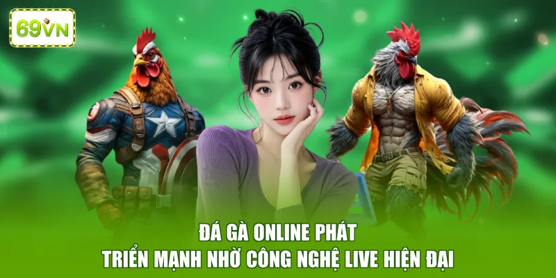 Đá gà online phát triển mạnh nhờ công nghệ live hiện đại