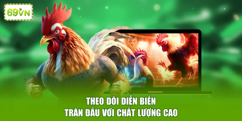 Theo dõi diễn biến trận đấu với chất lượng cao